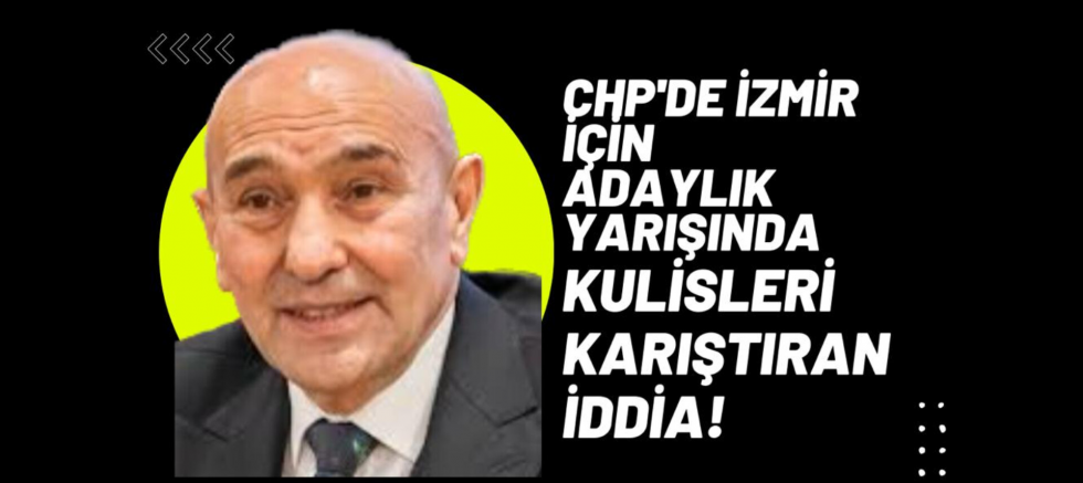 CHP'DE İZMİR İÇİN ADAYLIK YARIŞINDA KULİSLERİ KARIŞTIRAN İDDİA!  - GÜNDEM - İnternetin Ajansı