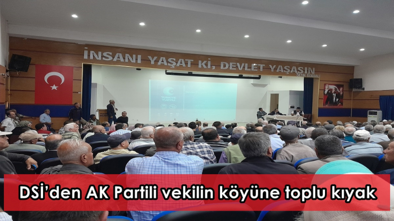 DSİ’den AK Partili vekilin köyüne toplu kıyak