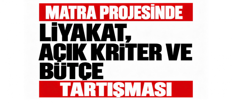 MATRA Projesinde Liyakat Açık Kriter ve Bütçe  Tartışması - GÜNDEM - İnternetin Ajansı