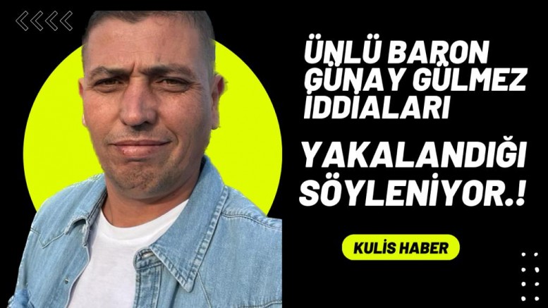 Ünlü Baron Günay Gülmez İddiaları: Yakalandığı Söyleniyor.! - GÜNDEM - İnternetin Ajansı